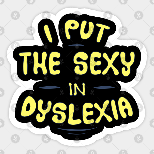 I Put The Sexy In Dyslexia Funny Dyslexia Sticker Teepublic 